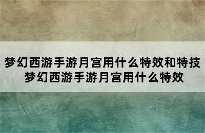 梦幻西游手游月宫用什么特效和特技 梦幻西游手游月宫用什么特效